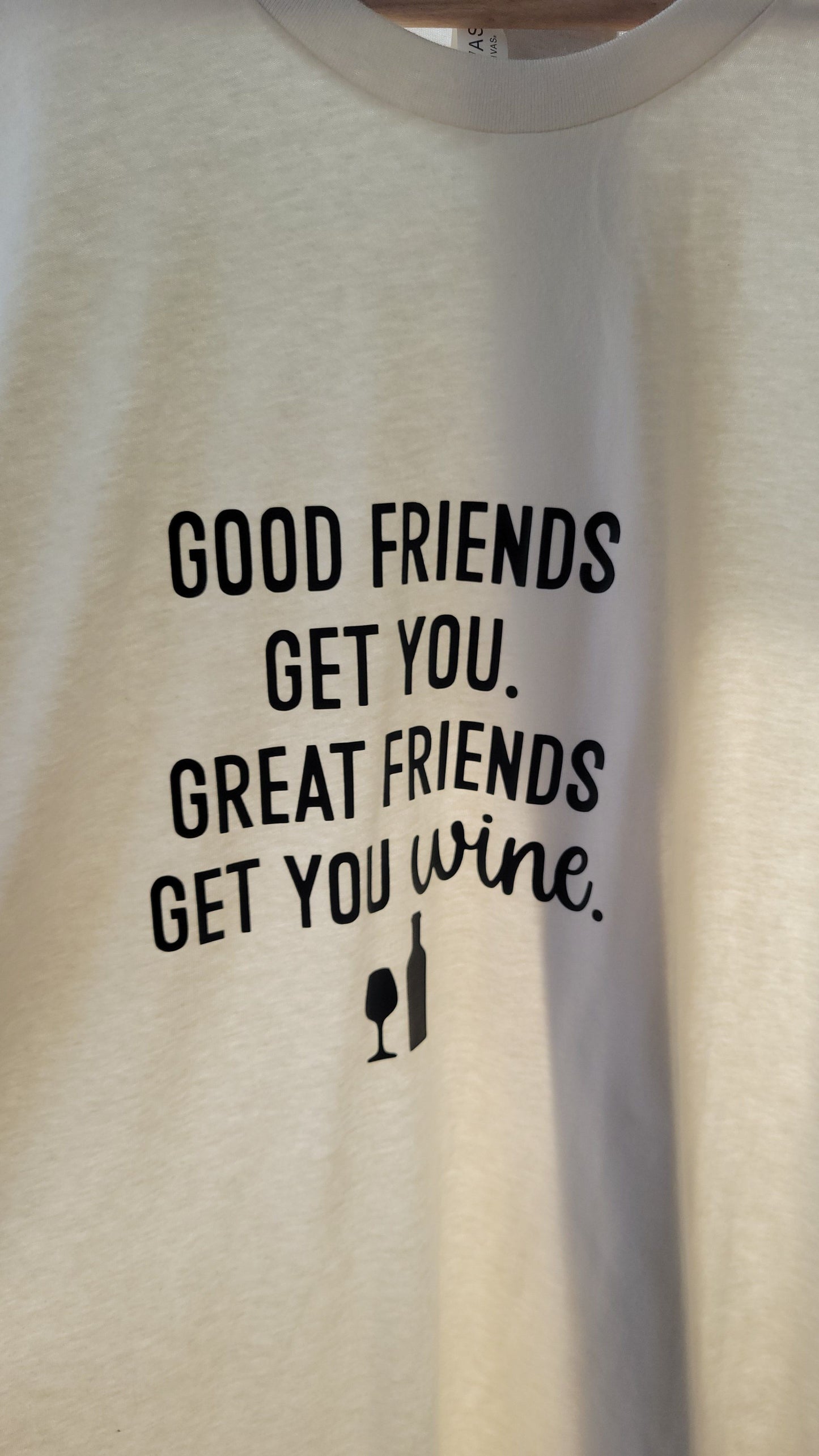 Great Friends Get You Wine Shirt